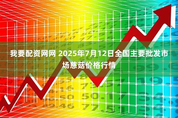 我要配资网网 2025年7月12日全国主要批发市场慈菇价格行情